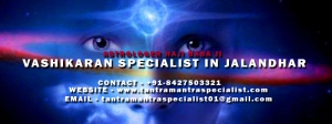 Vashikaran specialist in jalandhar, Call:+91-84275-03321